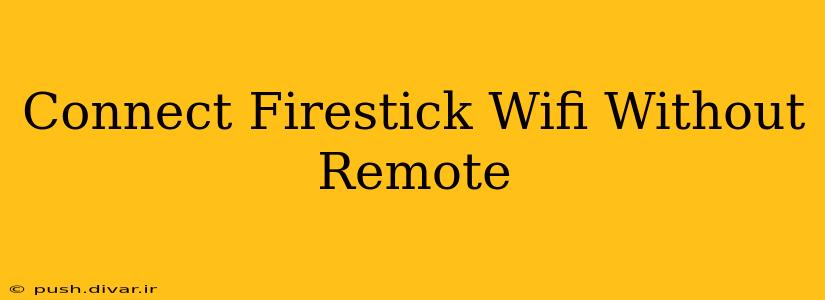 Connect Firestick Wifi Without Remote