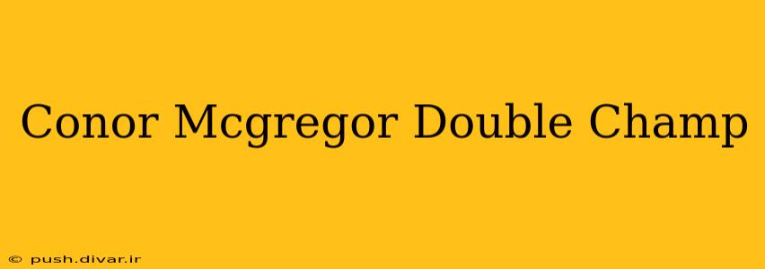 Conor Mcgregor Double Champ