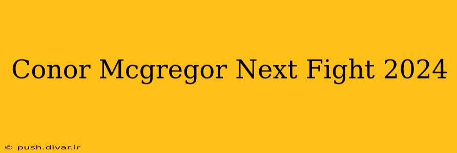 Conor Mcgregor Next Fight 2024