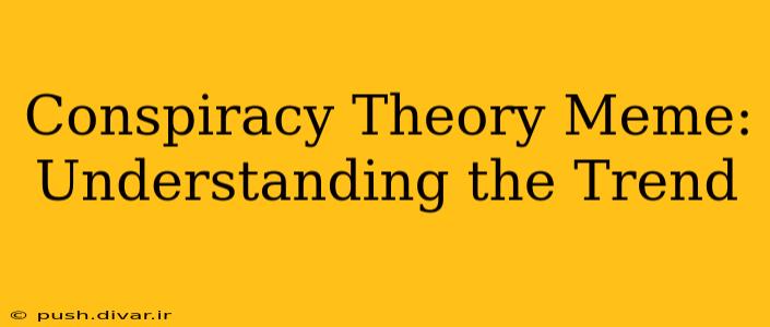 Conspiracy Theory Meme: Understanding the Trend