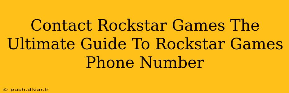 Contact Rockstar Games The Ultimate Guide To Rockstar Games Phone Number