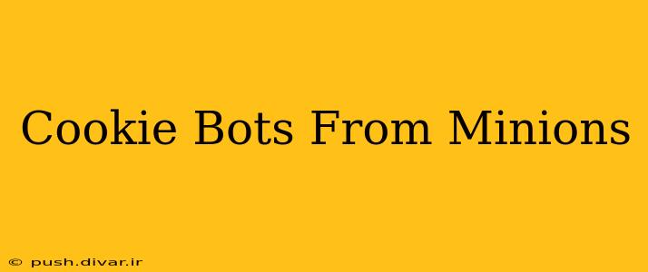Cookie Bots From Minions