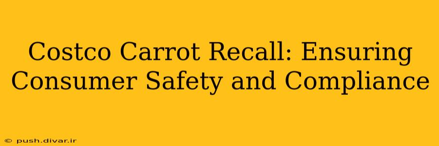 Costco Carrot Recall: Ensuring Consumer Safety and Compliance