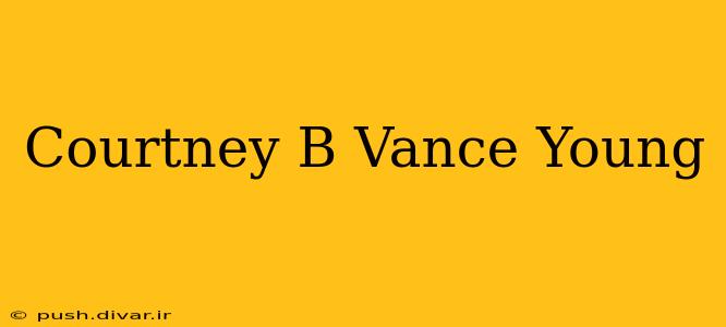 Courtney B Vance Young