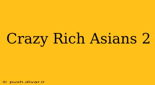 Crazy Rich Asians 2