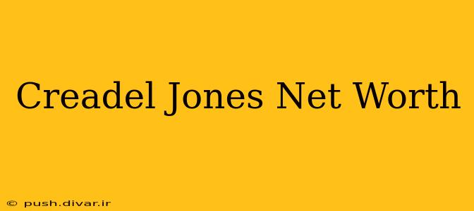 Creadel Jones Net Worth