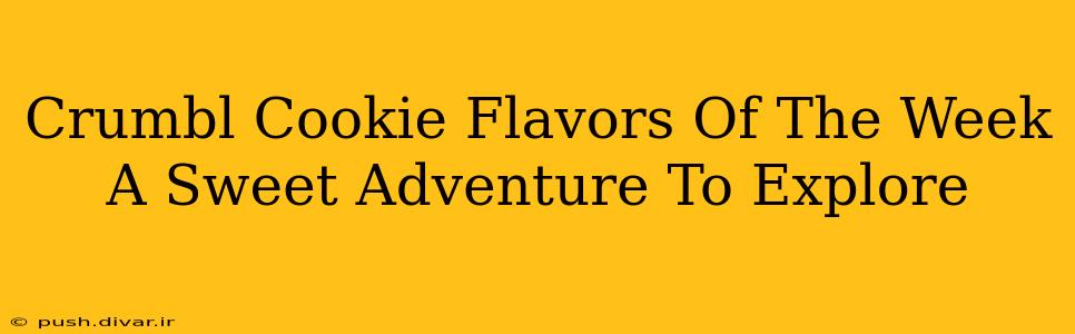 Crumbl Cookie Flavors Of The Week A Sweet Adventure To Explore