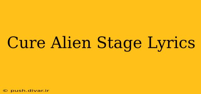 Cure Alien Stage Lyrics