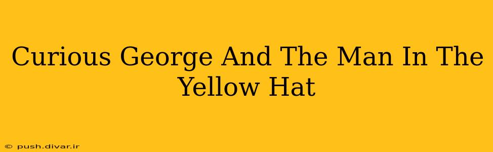 Curious George And The Man In The Yellow Hat