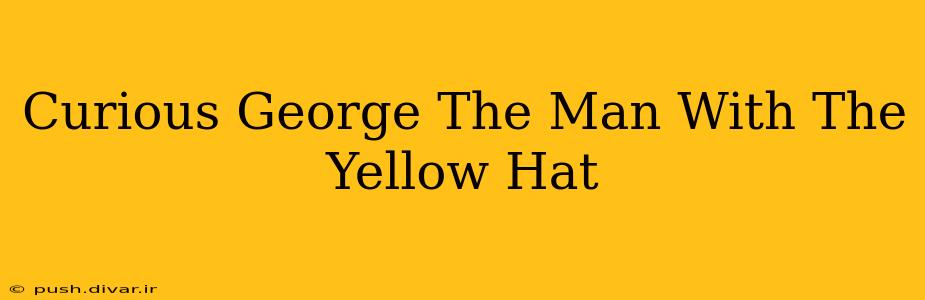 Curious George The Man With The Yellow Hat