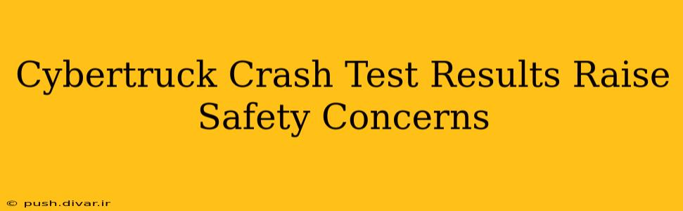 Cybertruck Crash Test Results Raise Safety Concerns