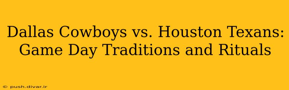 Dallas Cowboys vs. Houston Texans: Game Day Traditions and Rituals