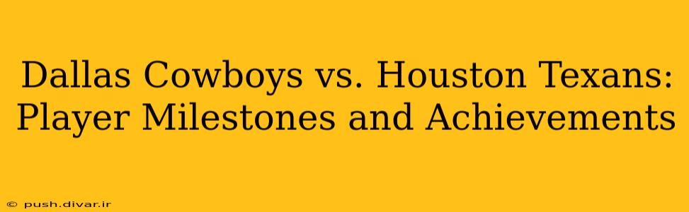 Dallas Cowboys vs. Houston Texans: Player Milestones and Achievements