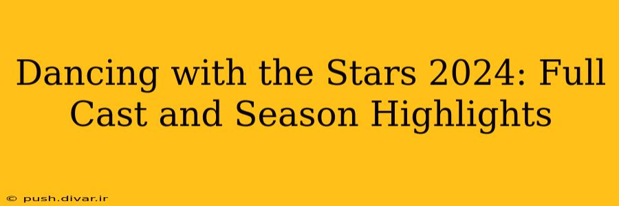Dancing with the Stars 2024: Full Cast and Season Highlights