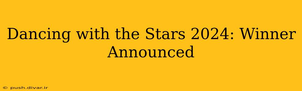 Dancing with the Stars 2024: Winner Announced