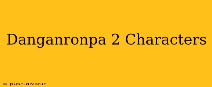 Danganronpa 2 Characters