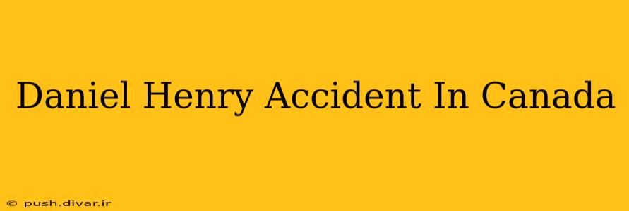 Daniel Henry Accident In Canada
