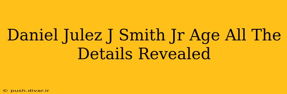 Daniel Julez J Smith Jr Age All The Details Revealed