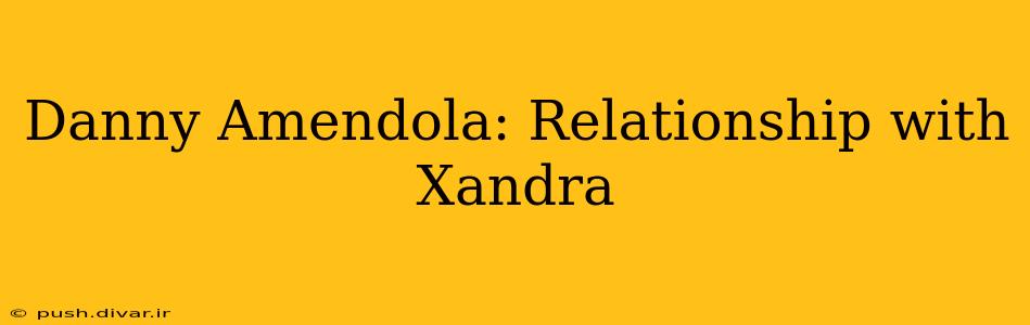 Danny Amendola: Relationship with Xandra