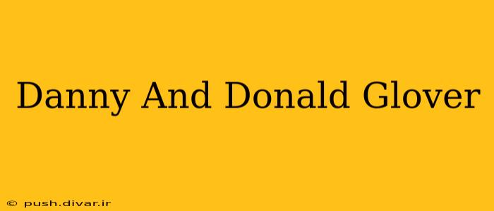 Danny And Donald Glover