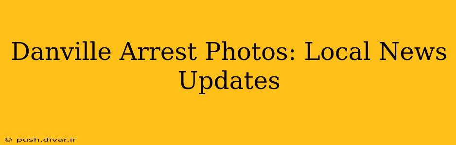 Danville Arrest Photos: Local News Updates