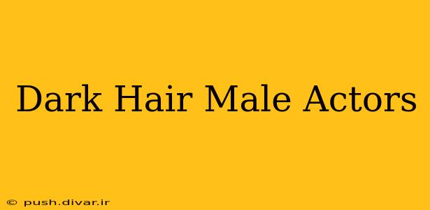 Dark Hair Male Actors