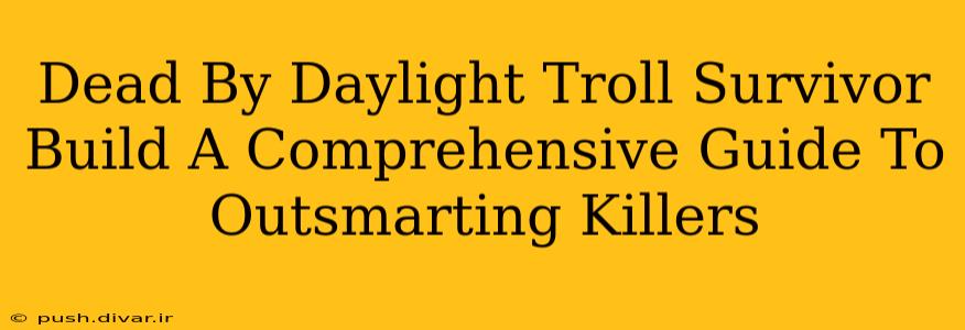 Dead By Daylight Troll Survivor Build A Comprehensive Guide To Outsmarting Killers