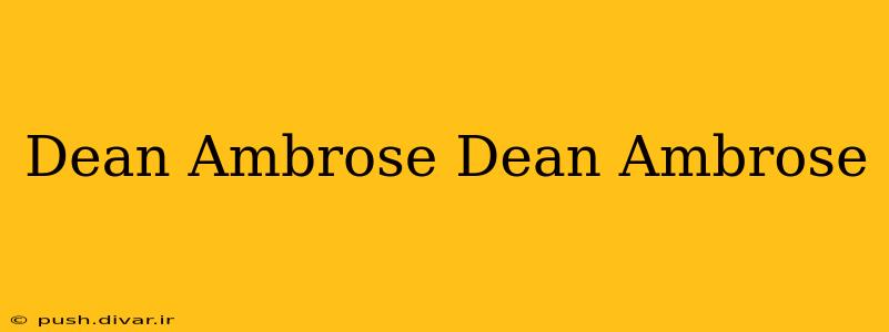 Dean Ambrose Dean Ambrose
