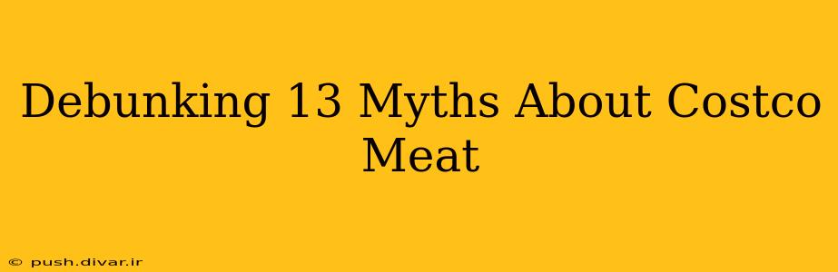 Debunking 13 Myths About Costco Meat