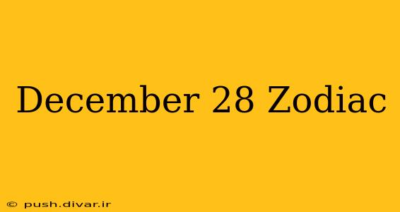 December 28 Zodiac