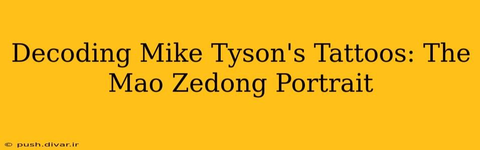 Decoding Mike Tyson's Tattoos: The Mao Zedong Portrait