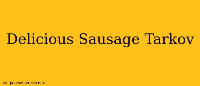 Delicious Sausage Tarkov