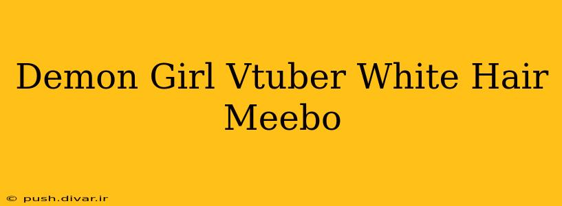 Demon Girl Vtuber White Hair Meebo