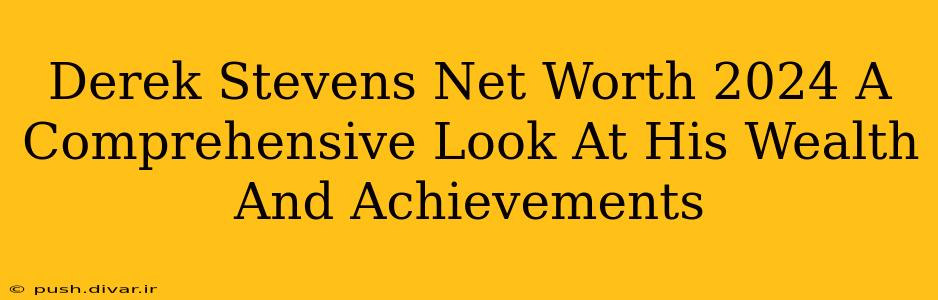 Derek Stevens Net Worth 2024 A Comprehensive Look At His Wealth And Achievements