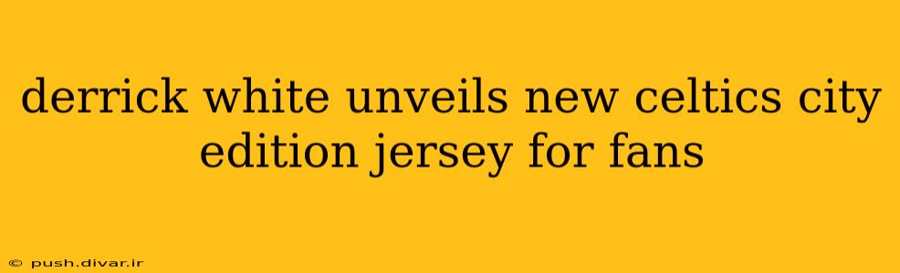 derrick white unveils new celtics city edition jersey for fans