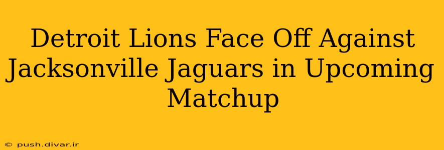 Detroit Lions Face Off Against Jacksonville Jaguars in Upcoming Matchup