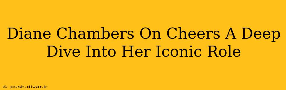 Diane Chambers On Cheers A Deep Dive Into Her Iconic Role