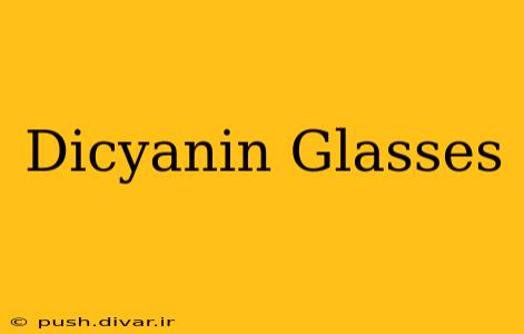 Dicyanin Glasses