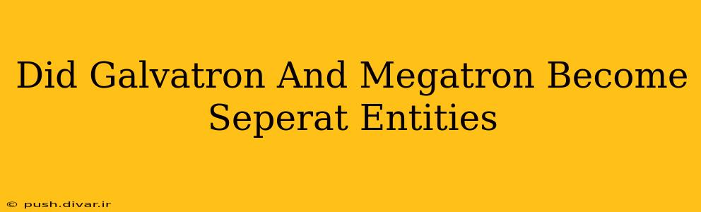 Did Galvatron And Megatron Become Seperat Entities