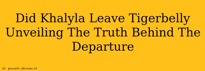 Did Khalyla Leave Tigerbelly Unveiling The Truth Behind The Departure