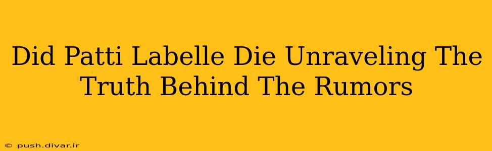 Did Patti Labelle Die Unraveling The Truth Behind The Rumors