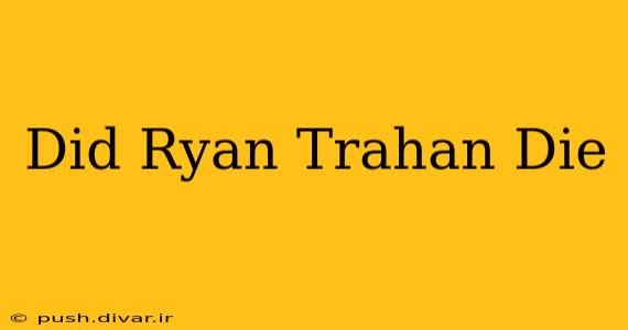 Did Ryan Trahan Die