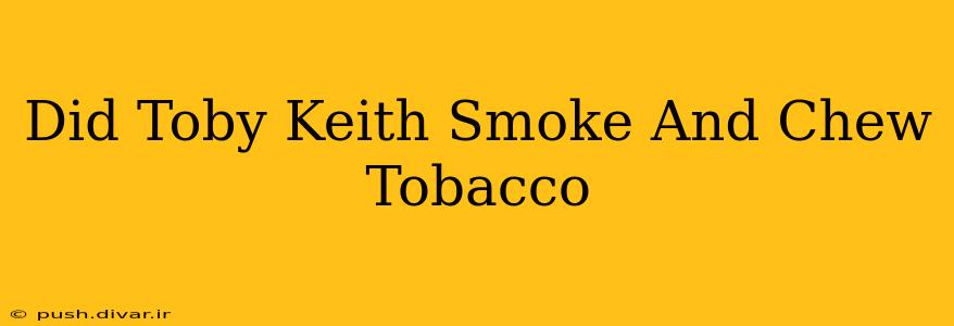 Did Toby Keith Smoke And Chew Tobacco