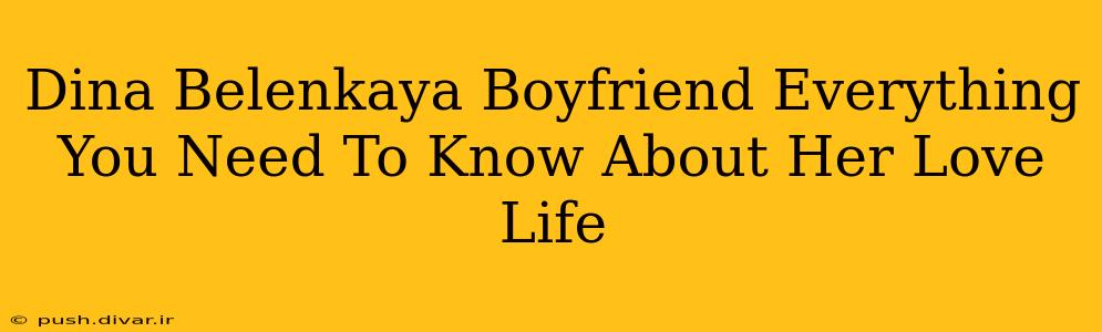 Dina Belenkaya Boyfriend Everything You Need To Know About Her Love Life
