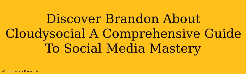 Discover Brandon About Cloudysocial A Comprehensive Guide To Social Media Mastery