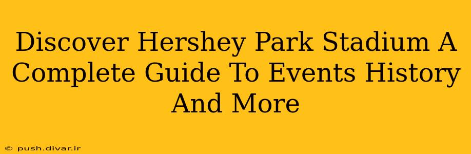 Discover Hershey Park Stadium A Complete Guide To Events History And More
