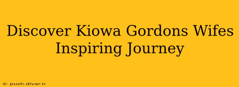 Discover Kiowa Gordons Wifes Inspiring Journey