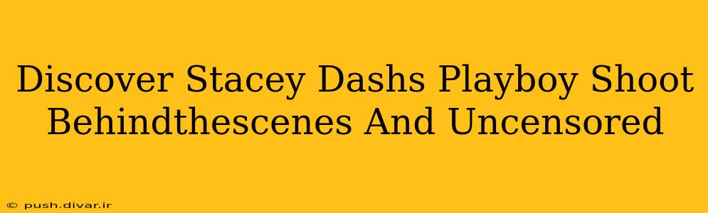 Discover Stacey Dashs Playboy Shoot Behindthescenes And Uncensored