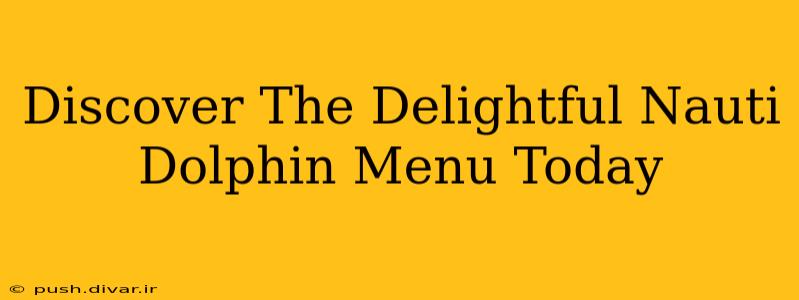 Discover The Delightful Nauti Dolphin Menu Today