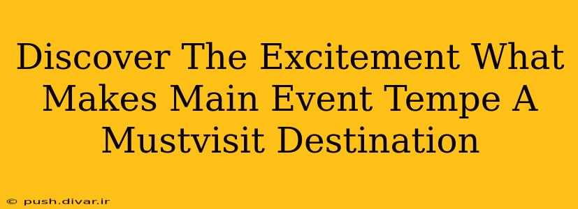 Discover The Excitement What Makes Main Event Tempe A Mustvisit Destination